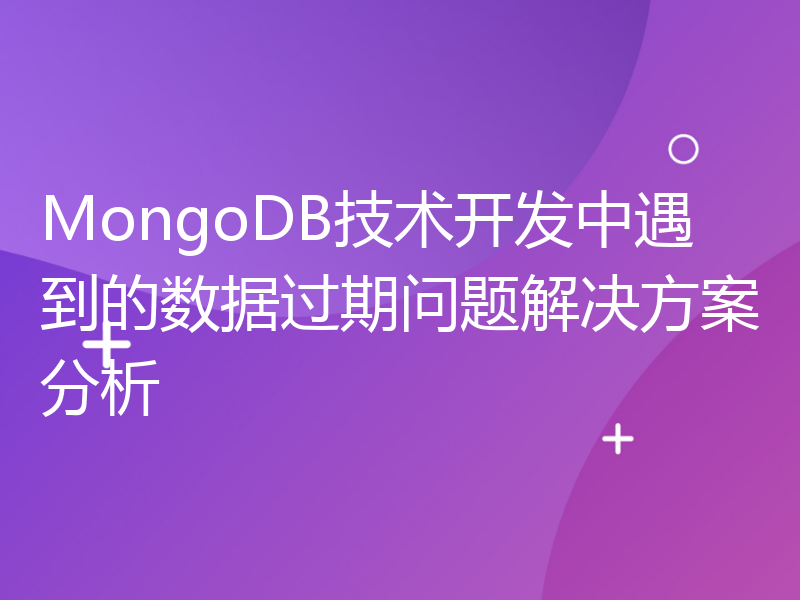 MongoDB技术开发中遇到的数据过期问题解决方案分析