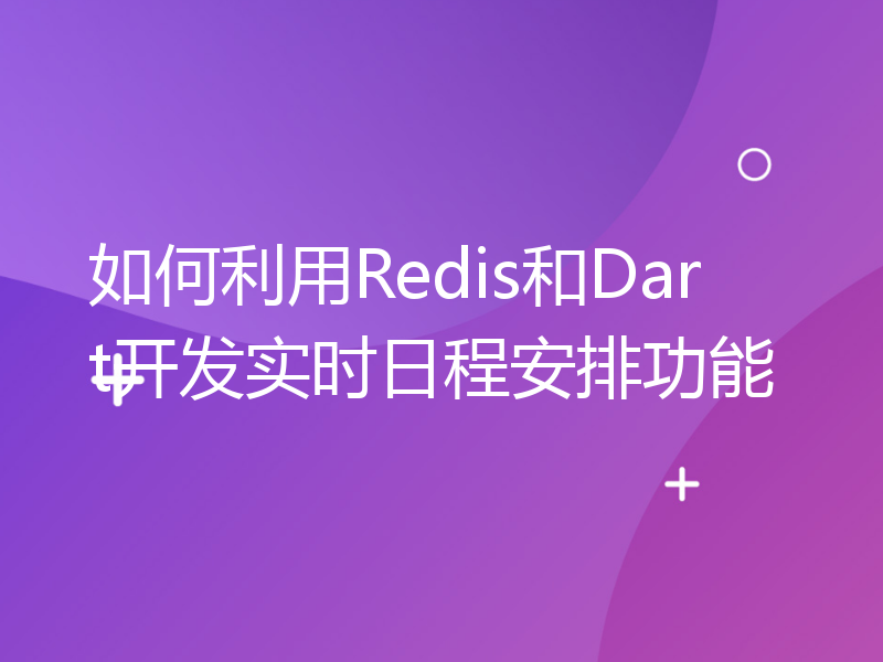 如何利用Redis和Dart开发实时日程安排功能