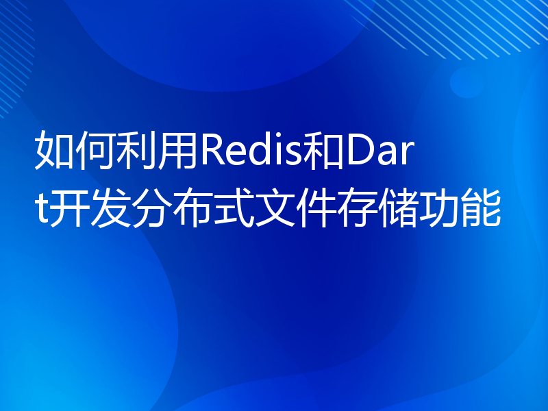 如何利用Redis和Dart开发分布式文件存储功能