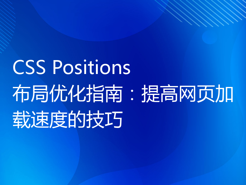 CSS Positions布局优化指南：提高网页加载速度的技巧