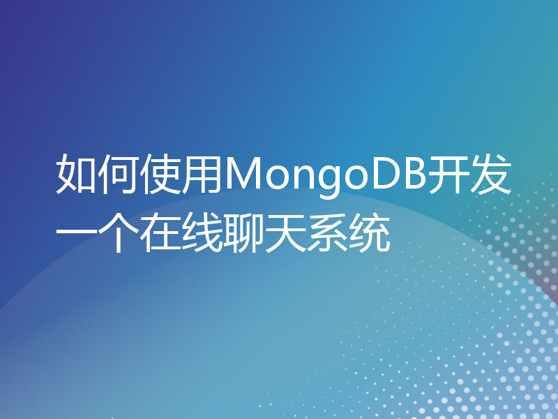 如何使用MongoDB开发一个在线聊天系统