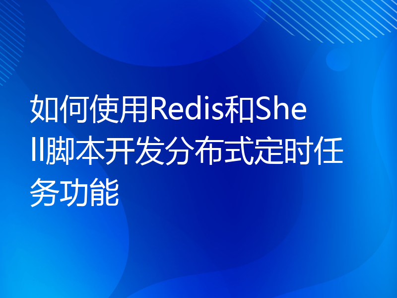 如何使用Redis和Shell脚本开发分布式定时任务功能