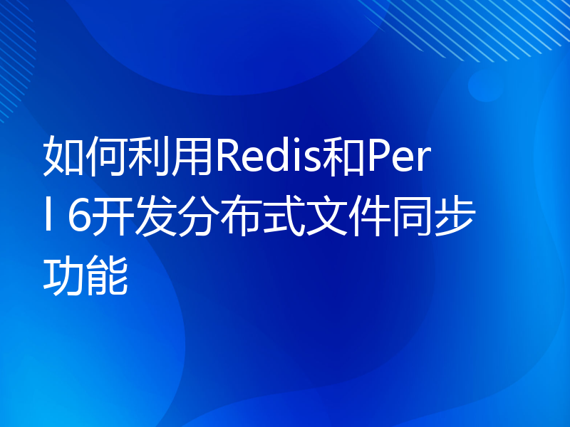 如何利用Redis和Perl 6开发分布式文件同步功能