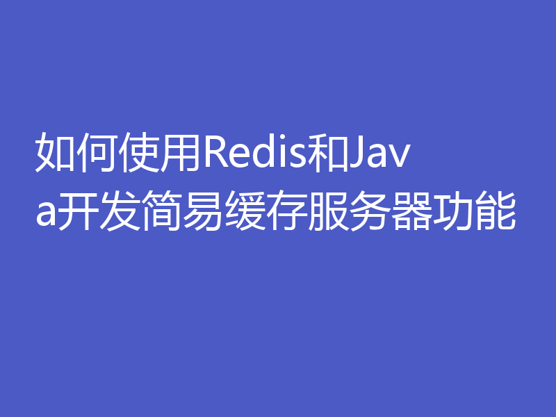 如何使用Redis和Java开发简易缓存服务器功能