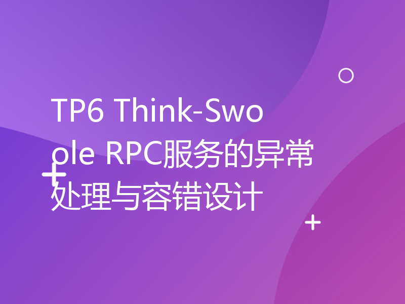 TP6 Think-Swoole RPC服务的异常处理与容错设计