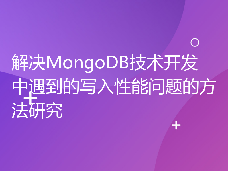 解决MongoDB技术开发中遇到的写入性能问题的方法研究