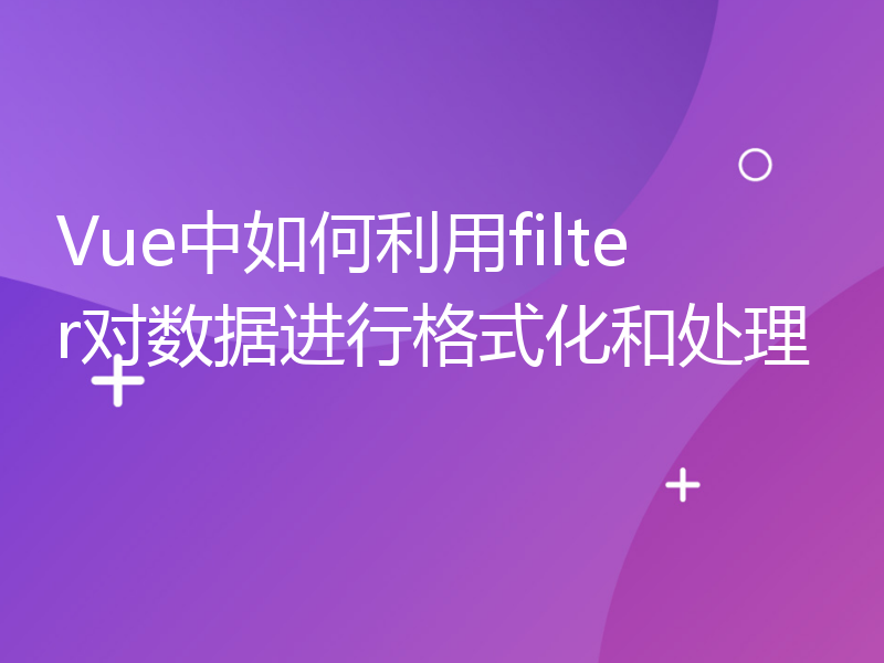 Vue中如何利用filter对数据进行格式化和处理