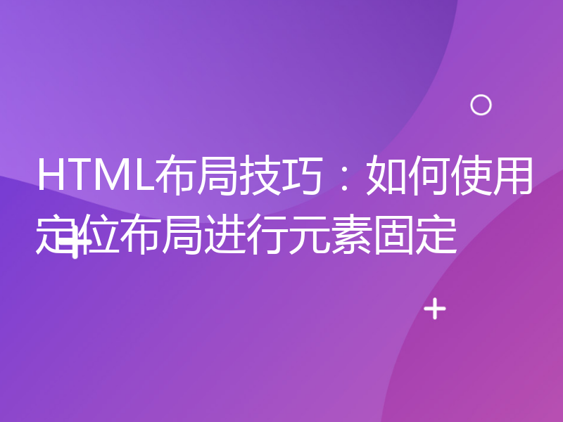 HTML布局技巧：如何使用定位布局进行元素固定