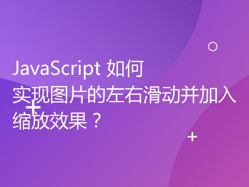 JavaScript 如何实现图片的左右滑动并加入缩放效果？