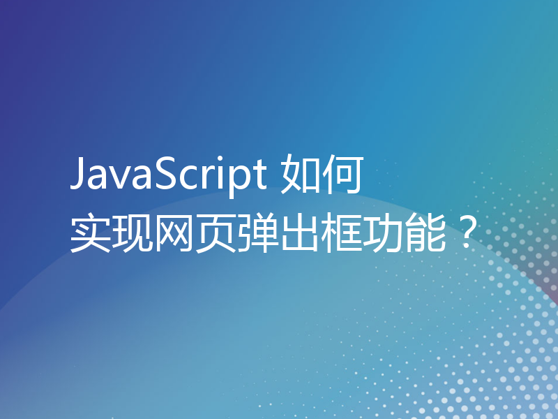 JavaScript 如何实现网页弹出框功能？