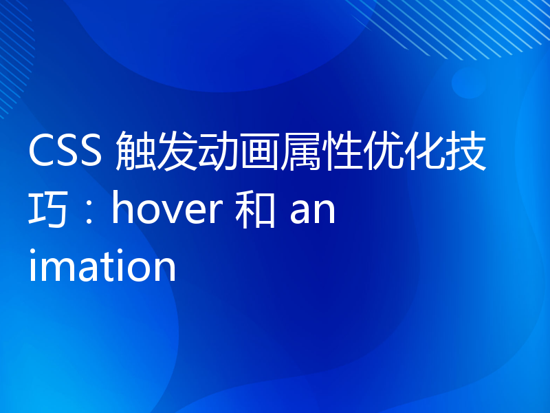 CSS 触发动画属性优化技巧：hover 和 animation