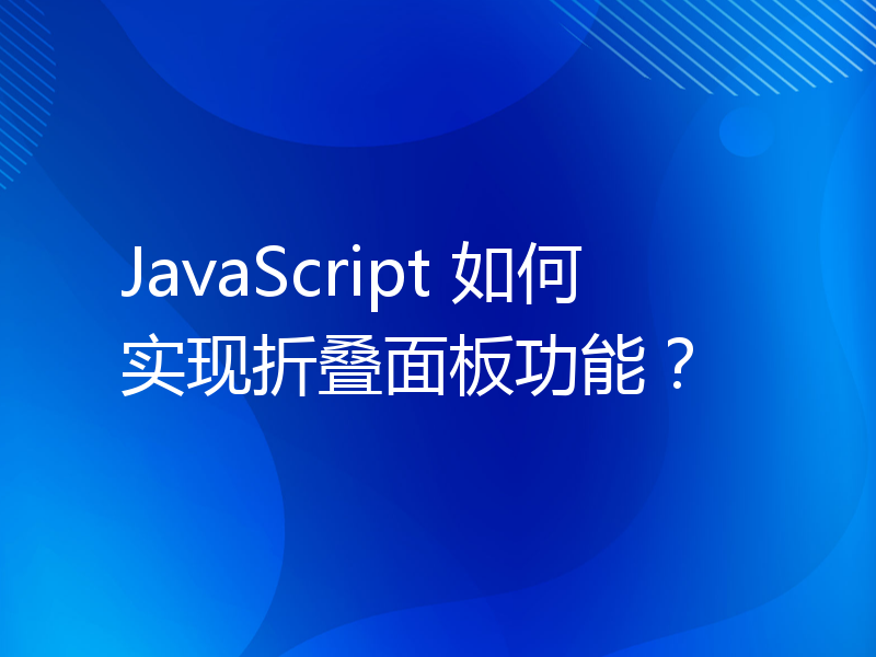 JavaScript 如何实现折叠面板功能？