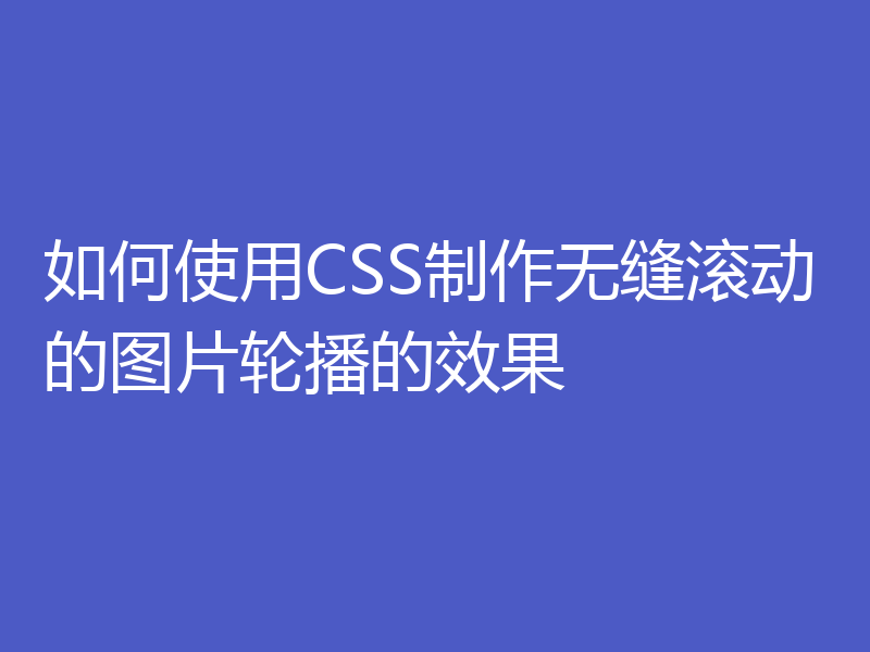 如何使用CSS制作无缝滚动的图片轮播的效果