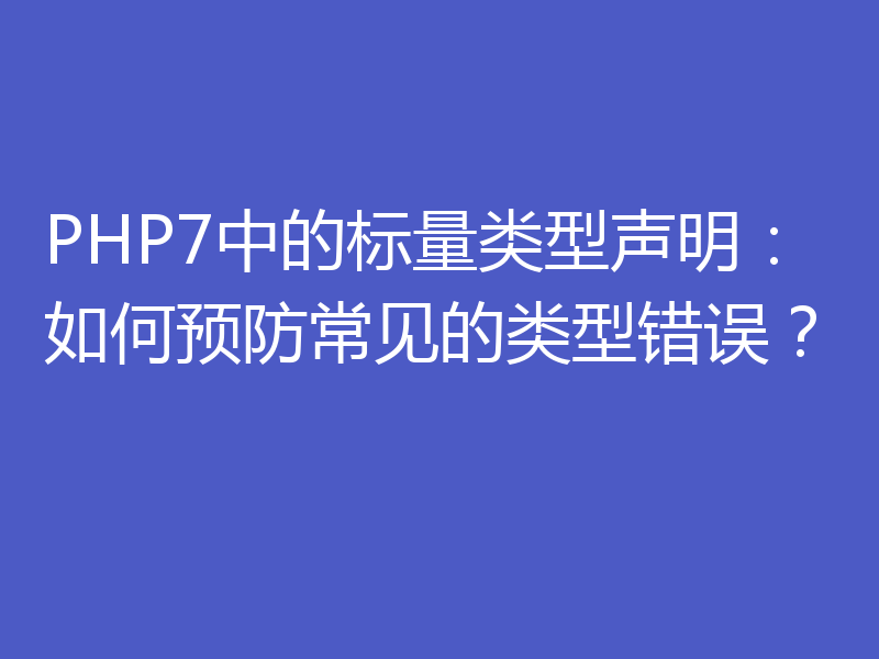 PHP7中的标量类型声明：如何预防常见的类型错误？