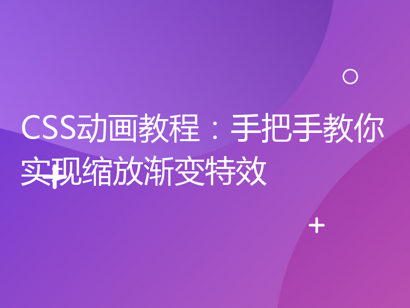 CSS动画教程：手把手教你实现缩放渐变特效