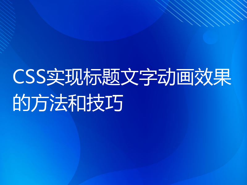 CSS实现标题文字动画效果的方法和技巧