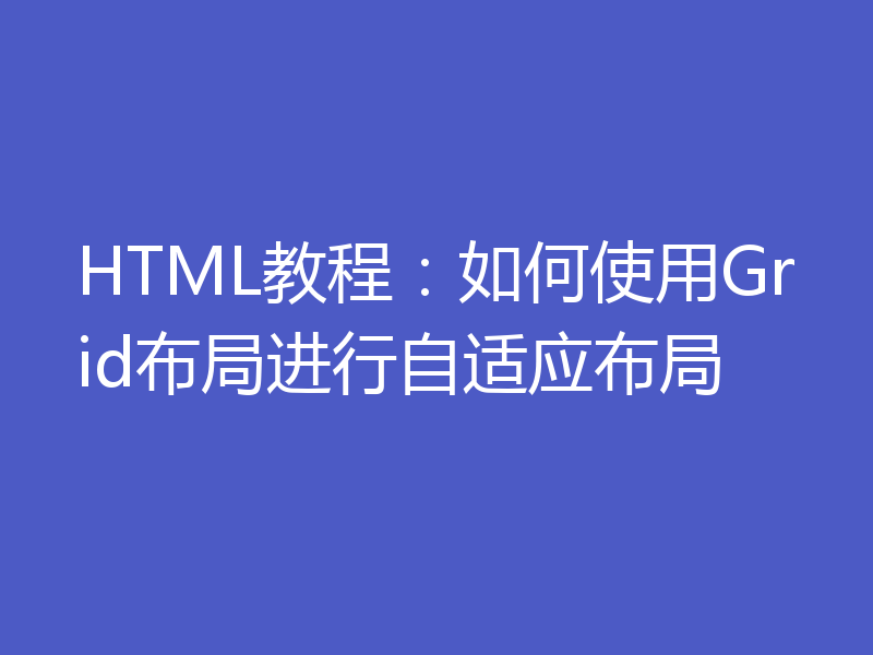 HTML教程：如何使用Grid布局进行自适应布局