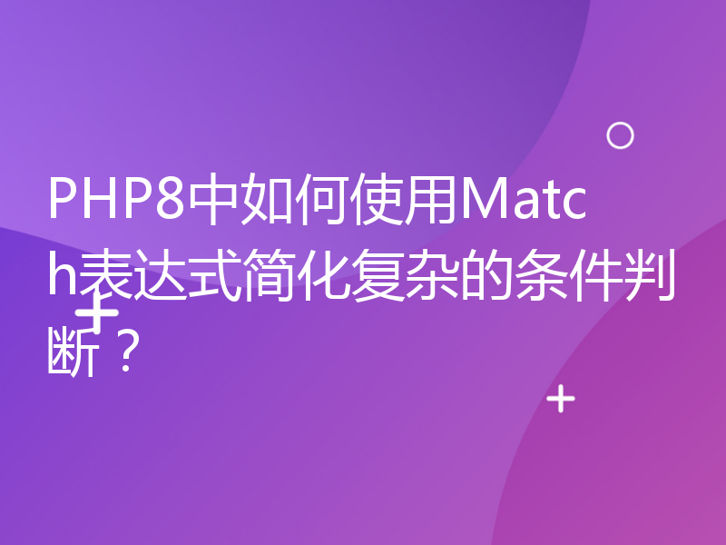 PHP8中如何使用Match表达式简化复杂的条件判断？