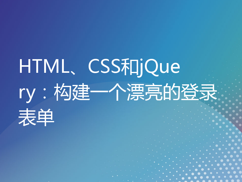 HTML、CSS和jQuery：构建一个漂亮的登录表单