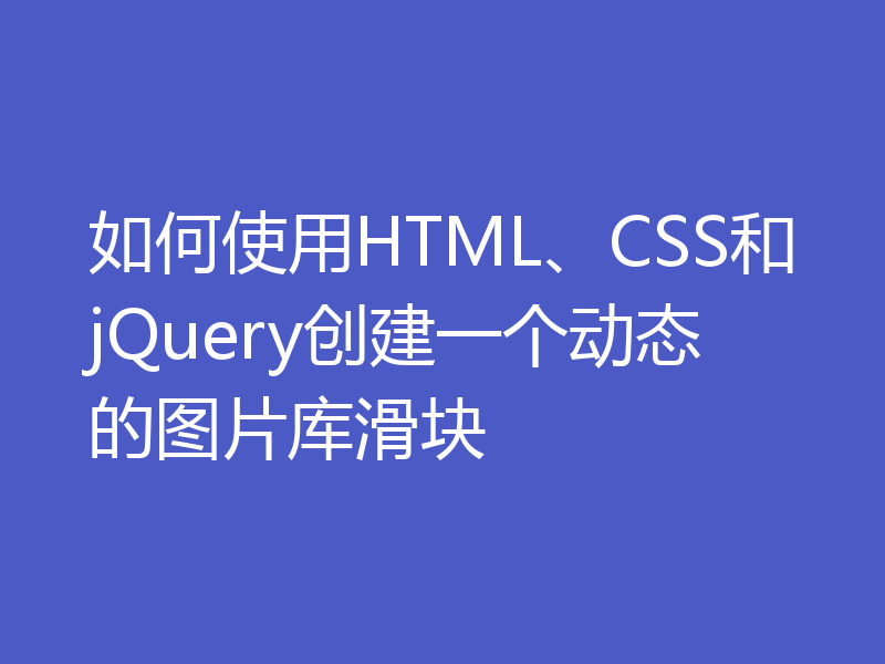 如何使用HTML、CSS和jQuery创建一个动态的图片库滑块