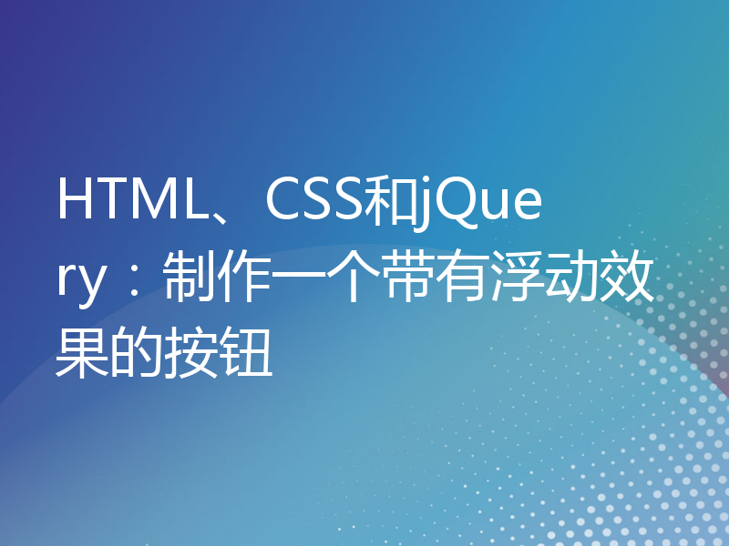 HTML、CSS和jQuery：制作一个带有浮动效果的按钮