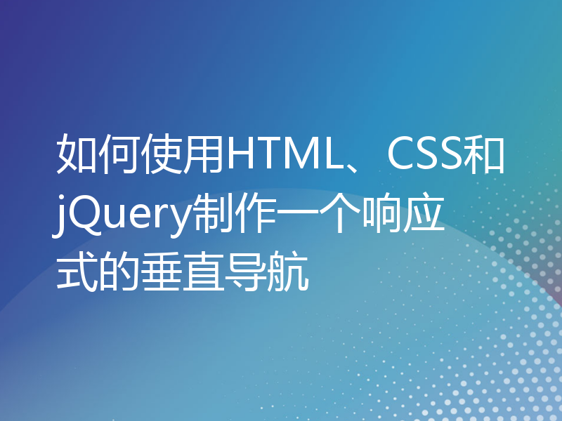 如何使用HTML、CSS和jQuery制作一个响应式的垂直导航