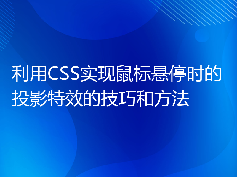 利用CSS实现鼠标悬停时的投影特效的技巧和方法