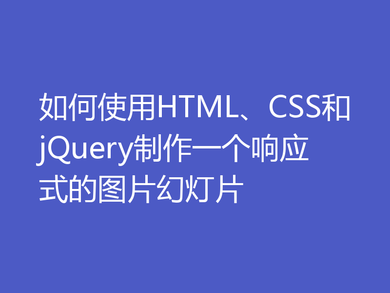 如何使用HTML、CSS和jQuery制作一个响应式的图片幻灯片