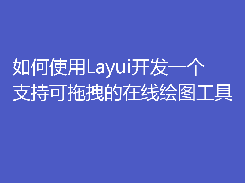 如何使用Layui开发一个支持可拖拽的在线绘图工具