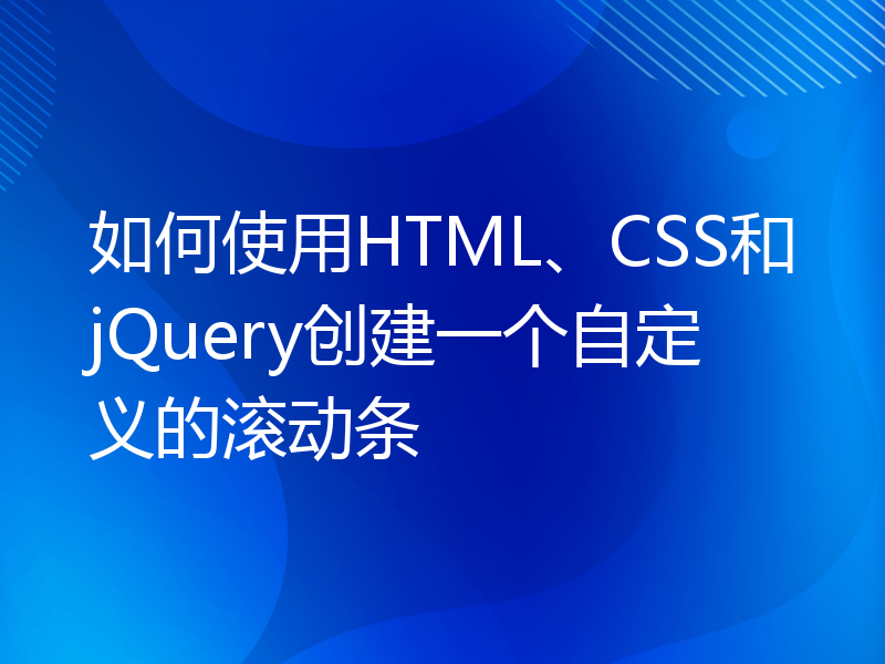 如何使用HTML、CSS和jQuery创建一个自定义的滚动条