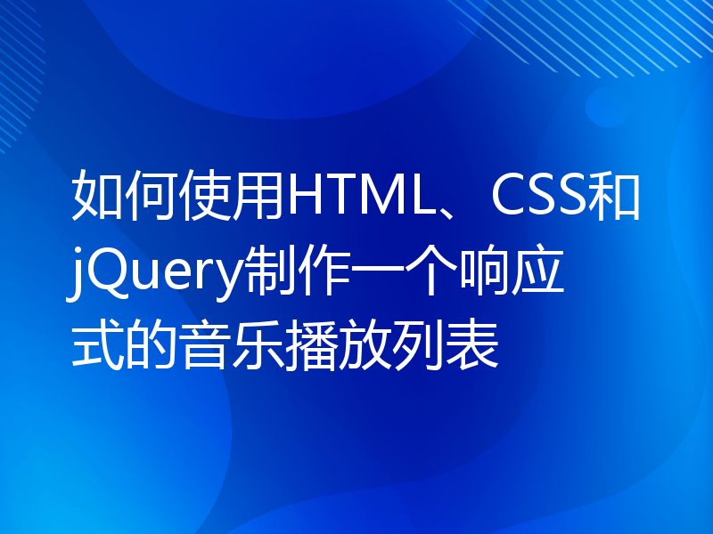 如何使用HTML、CSS和jQuery制作一个响应式的音乐播放列表