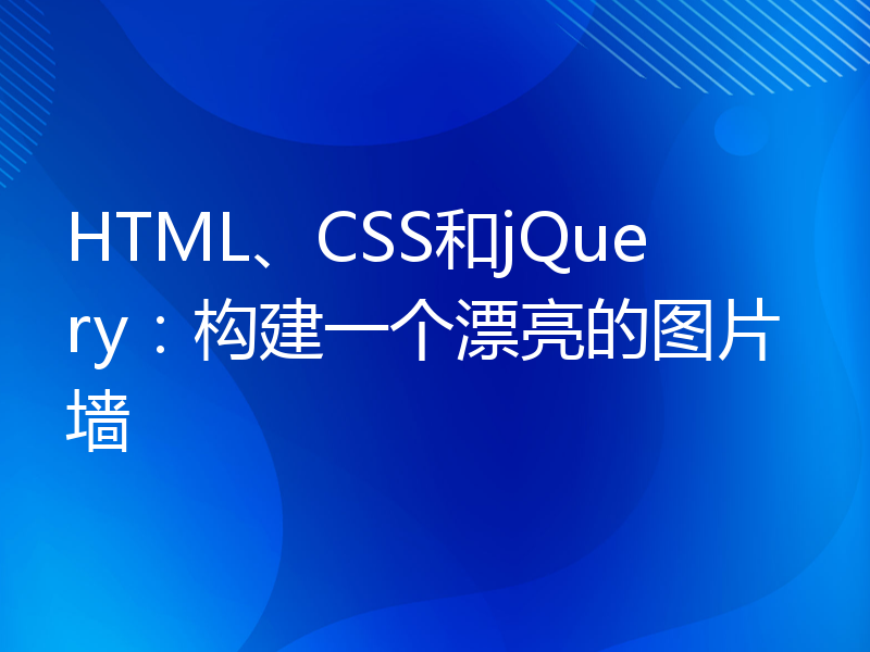 HTML、CSS和jQuery：构建一个漂亮的图片墙