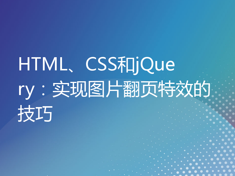 HTML、CSS和jQuery：实现图片翻页特效的技巧