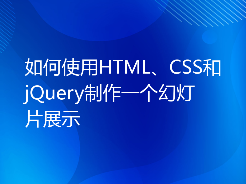 如何使用HTML、CSS和jQuery制作一个幻灯片展示