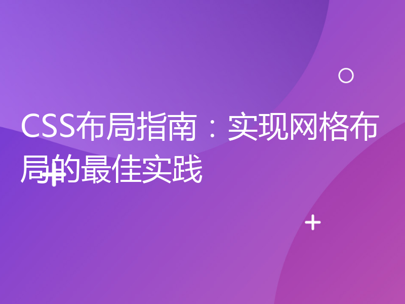 CSS布局指南：实现网格布局的最佳实践