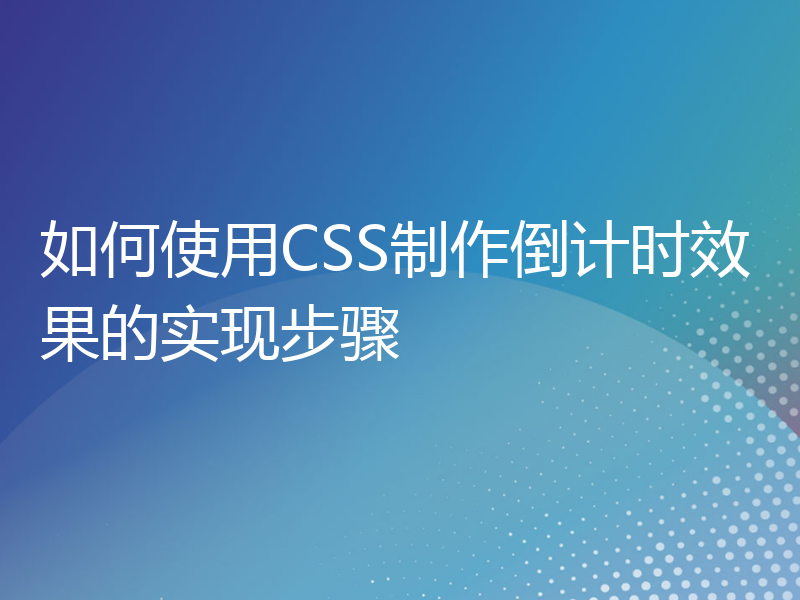 如何使用CSS制作倒计时效果的实现步骤