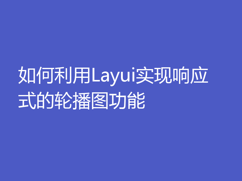 如何利用Layui实现响应式的轮播图功能