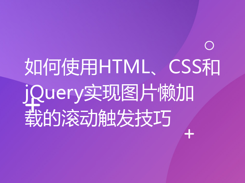 如何使用HTML、CSS和jQuery实现图片懒加载的滚动触发技巧