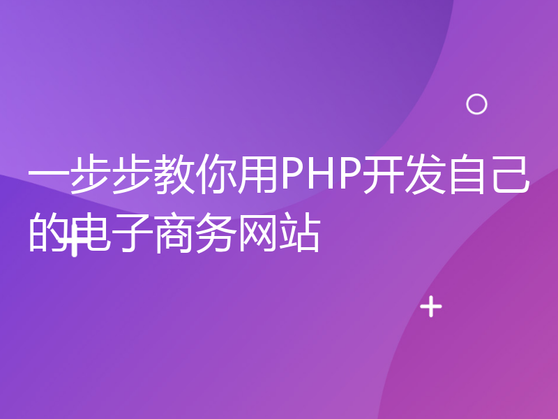 一步步教你用PHP开发自己的电子商务网站