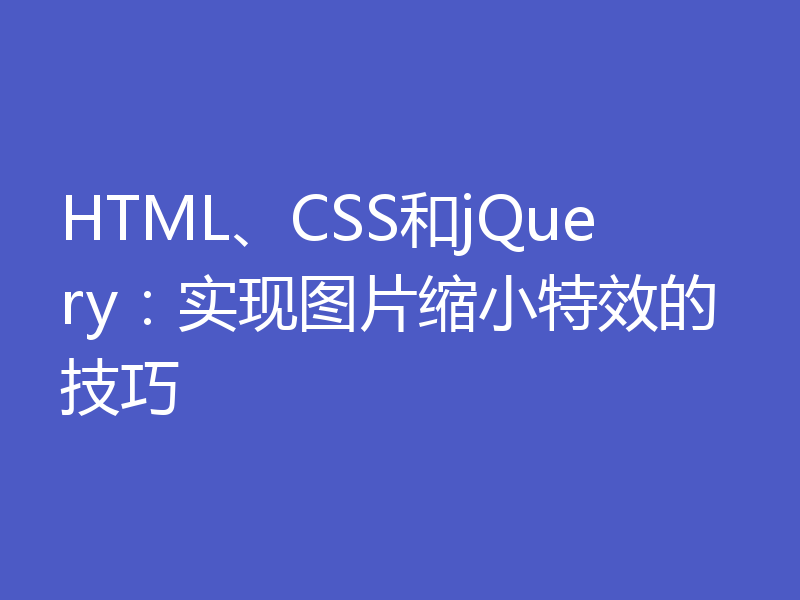 HTML、CSS和jQuery：实现图片缩小特效的技巧