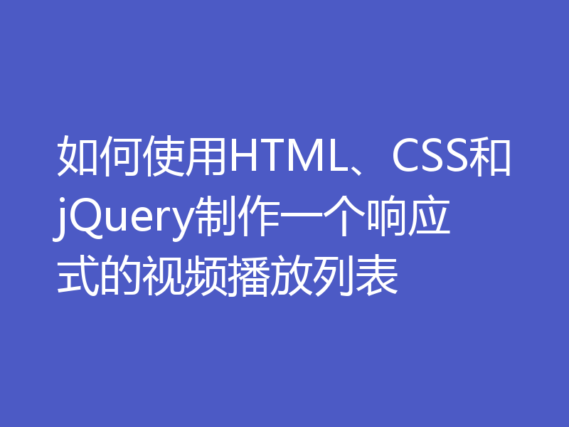 如何使用HTML、CSS和jQuery制作一个响应式的视频播放列表