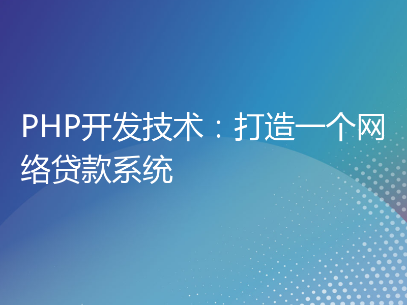 PHP开发技术：打造一个网络贷款系统