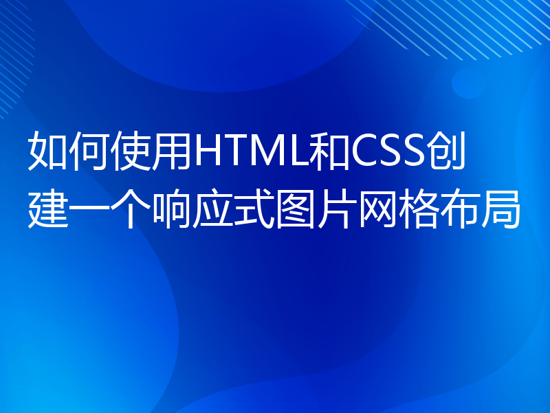 如何使用HTML和CSS创建一个响应式图片网格布局