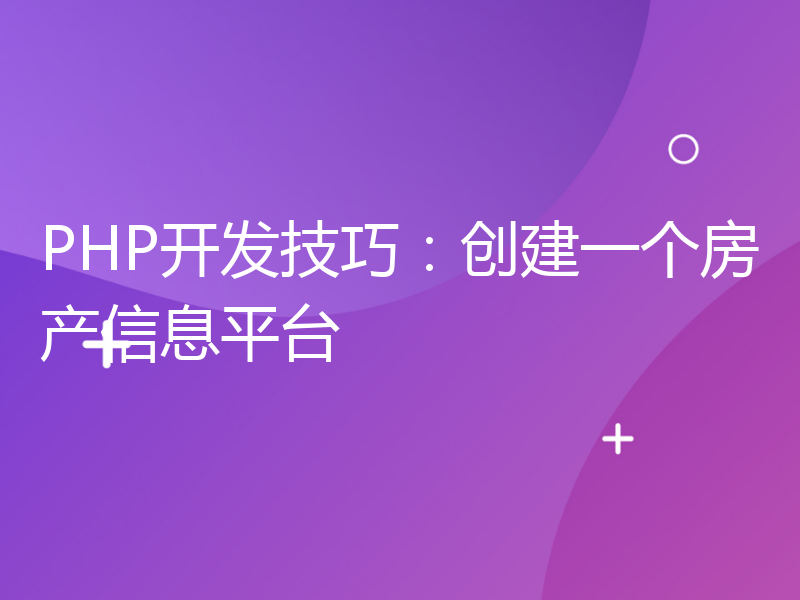 PHP开发技巧：创建一个房产信息平台