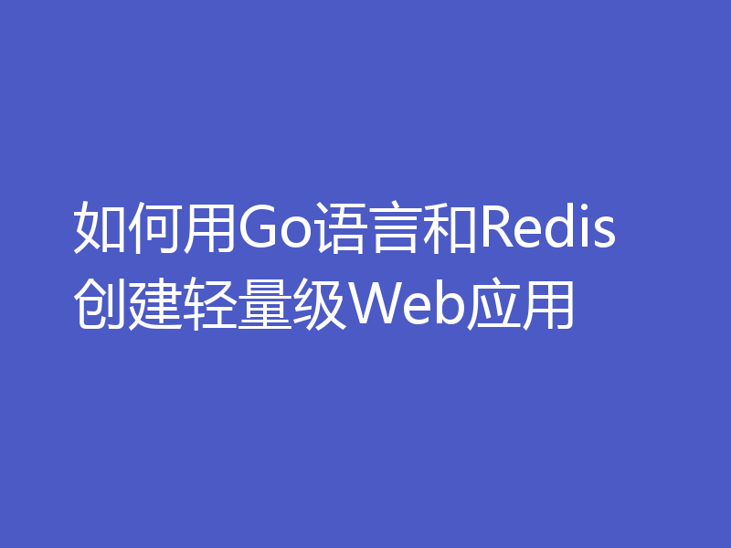 如何用Go语言和Redis创建轻量级Web应用