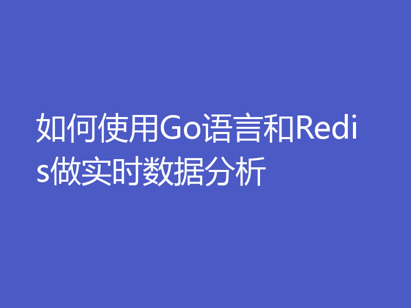 如何使用Go语言和Redis做实时数据分析