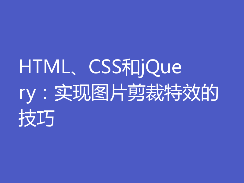 HTML、CSS和jQuery：实现图片剪裁特效的技巧