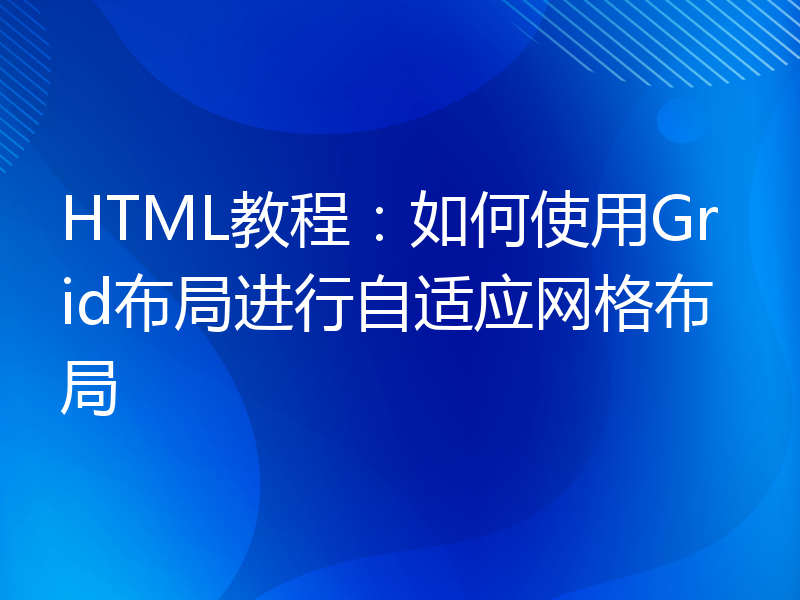 HTML教程：如何使用Grid布局进行自适应网格布局