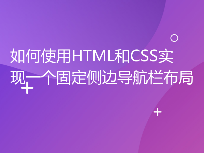 如何使用HTML和CSS实现一个固定侧边导航栏布局