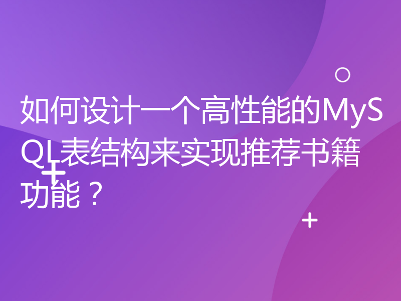 如何设计一个高性能的MySQL表结构来实现推荐书籍功能？